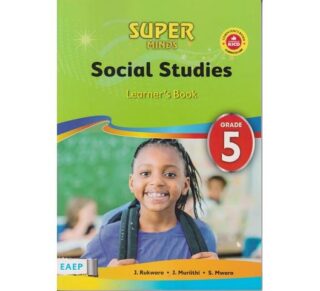 EAEP Super Minds Social Studies Learner's Book Grade 5 (Approved) by J. Rukwaro, J, Muriithi, S. Mwaro