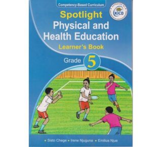 Spotlight Physical and Health Education Learne's Grade 5 (Approved) by S. Chege, I. Njuguna, E. Njue
