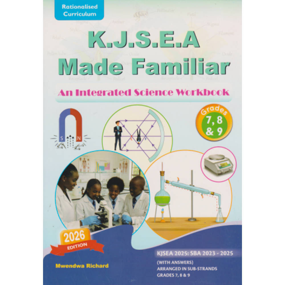 Made Familiar KJSEA Integrated Science Workbook GD7, 8 & 9 Made Familiar KJSEA Integrated Science Workbook GD7, 8 & 9